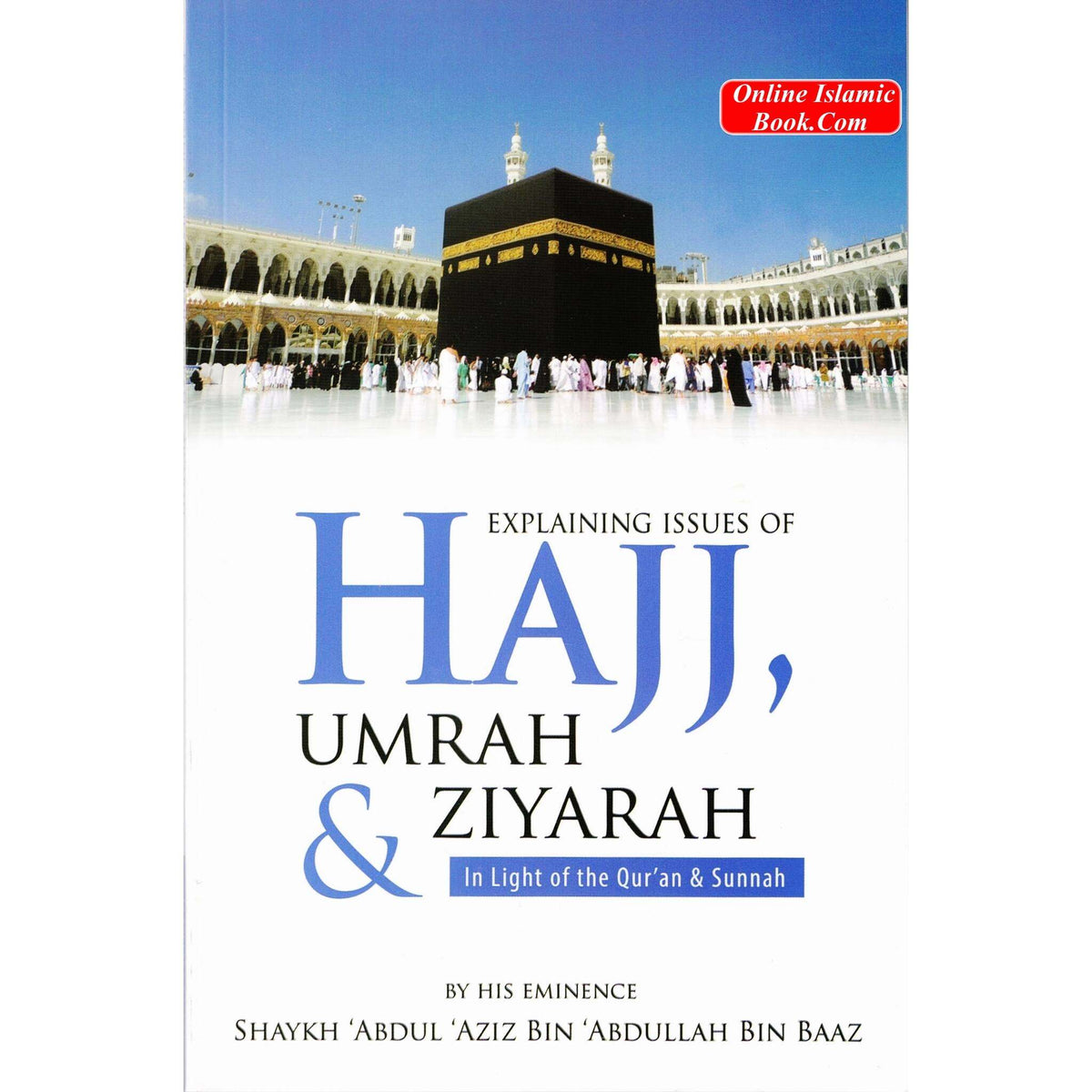 Explaining Issues of Hajj Umrah & Ziyarah (In Light of the Qur’an &amp; Sunnah) By Shaykh Abdul Aziz Bin Abdullah Bin BaazISBN: 9789960740454